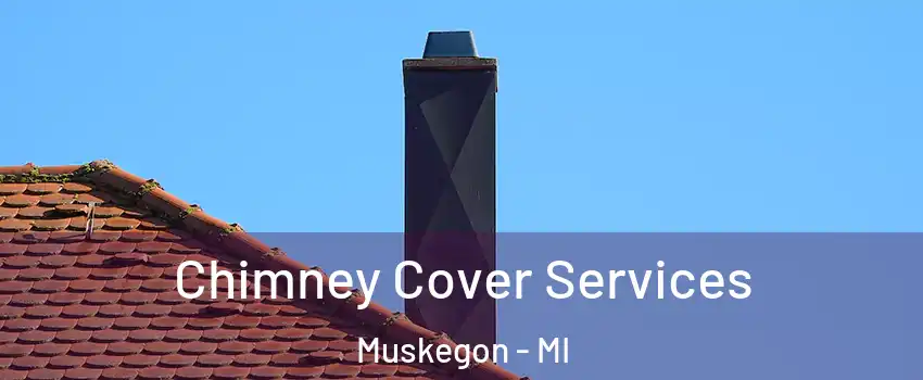  Chimney Cover Services Muskegon - MI