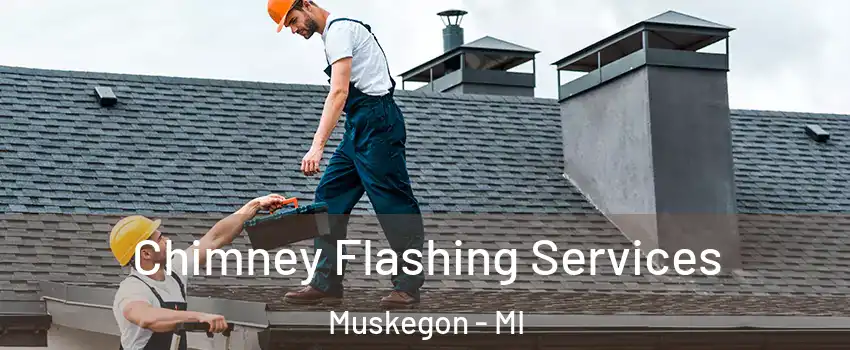 Chimney Flashing Services Muskegon - MI