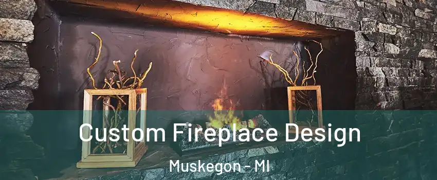  Custom Fireplace Design Muskegon - MI