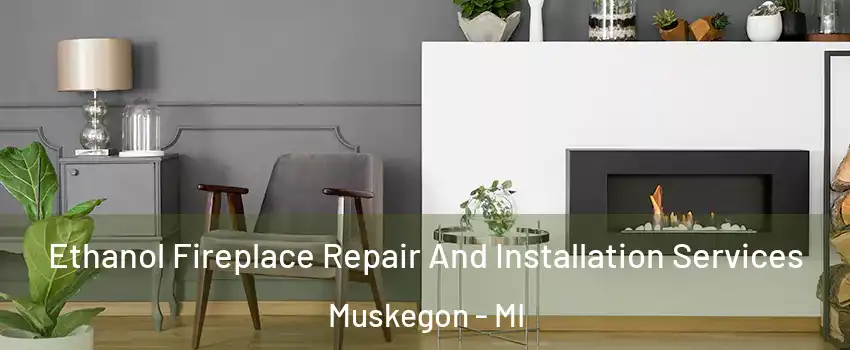  Ethanol Fireplace Repair And Installation Services Muskegon - MI