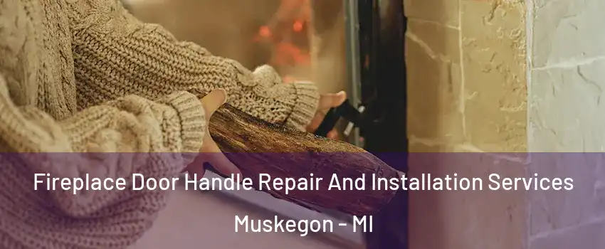  Fireplace Door Handle Repair And Installation Services Muskegon - MI
