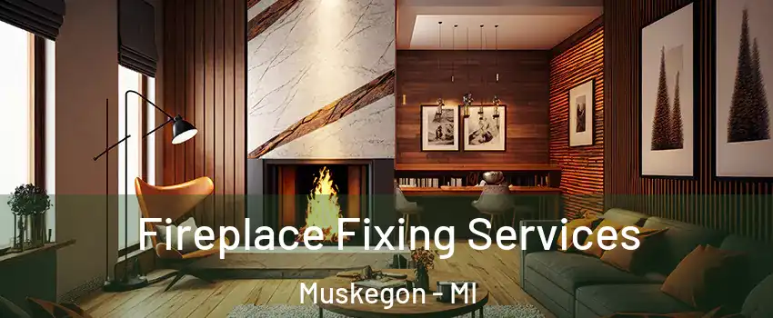  Fireplace Fixing Services Muskegon - MI