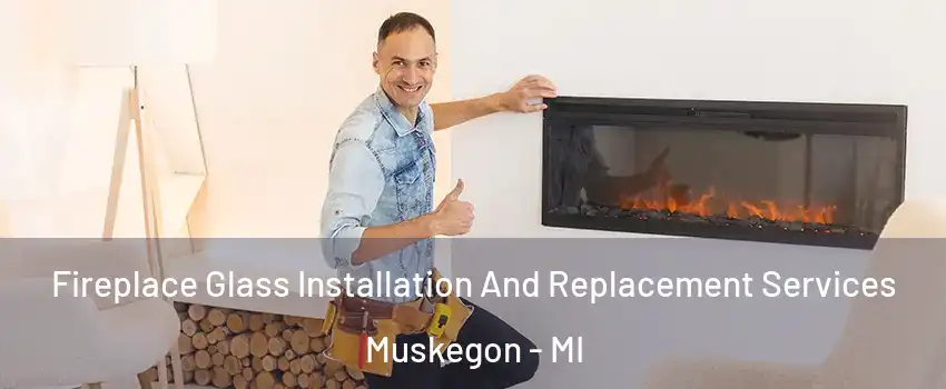  Fireplace Glass Installation And Replacement Services Muskegon - MI