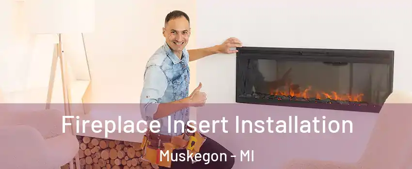  Fireplace Insert Installation Muskegon - MI