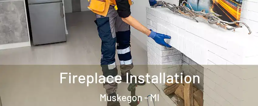  Fireplace Installation Muskegon - MI