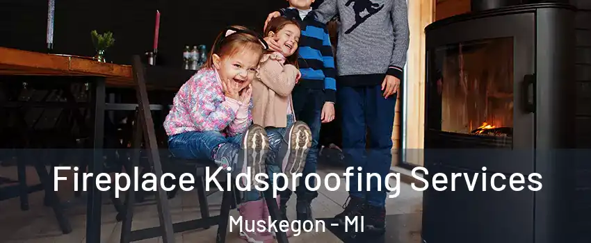  Fireplace Kidsproofing Services Muskegon - MI
