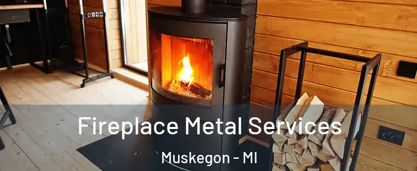 Fireplace Metal Services Muskegon - MI