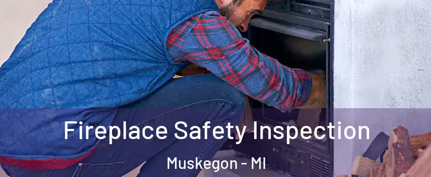  Fireplace Safety Inspection Muskegon - MI