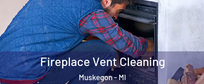  Fireplace Vent Cleaning Muskegon - MI