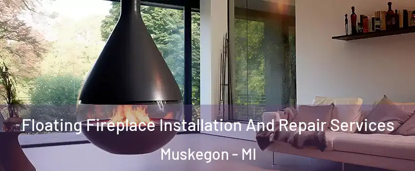 Floating Fireplace Installation And Repair Services Muskegon - MI