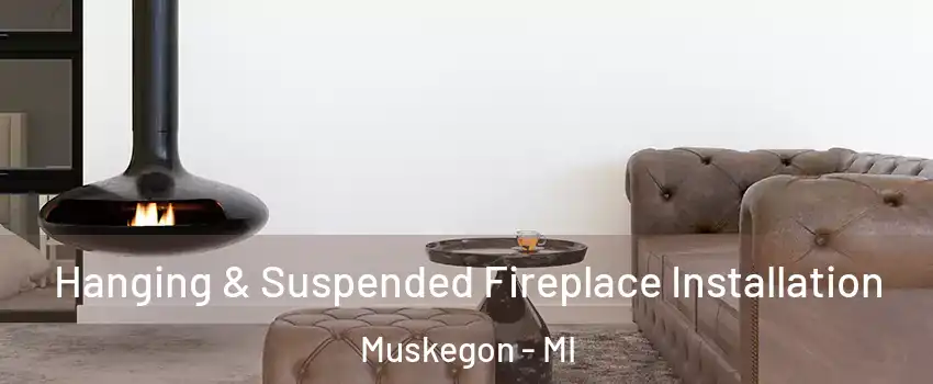  Hanging & Suspended Fireplace Installation Muskegon - MI