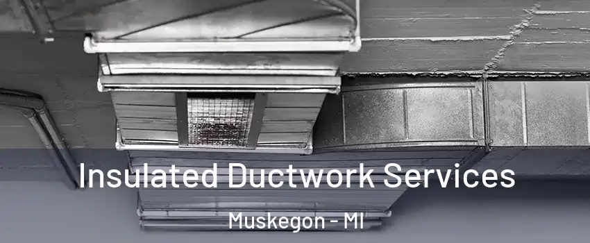  Insulated Ductwork Services Muskegon - MI
