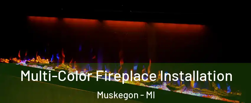  Multi-Color Fireplace Installation Muskegon - MI