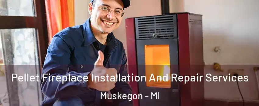  Pellet Fireplace Installation And Repair Services Muskegon - MI