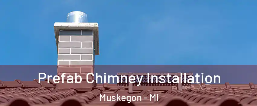  Prefab Chimney Installation Muskegon - MI
