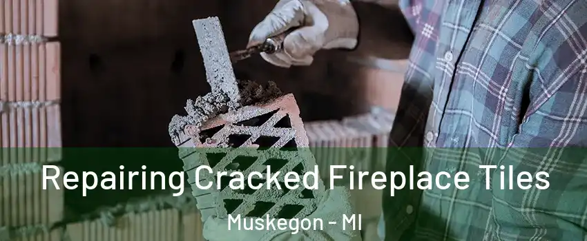  Repairing Cracked Fireplace Tiles Muskegon - MI