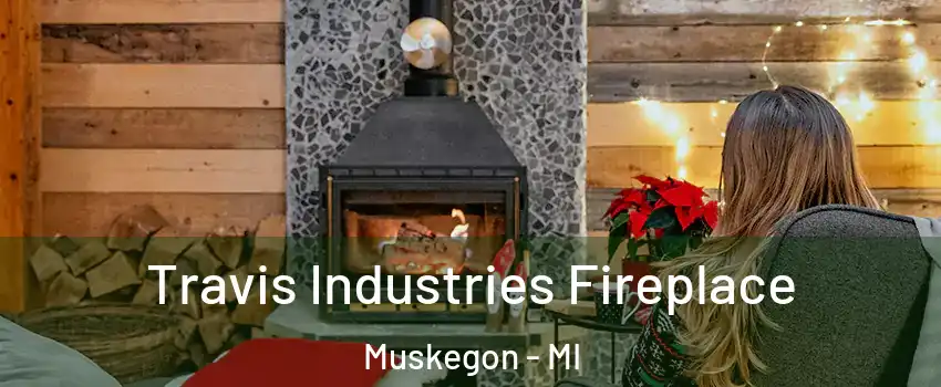  Travis Industries Fireplace Muskegon - MI