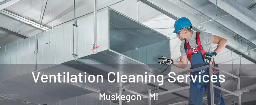  Ventilation Cleaning Services Muskegon - MI