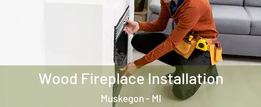  Wood Fireplace Installation Muskegon - MI