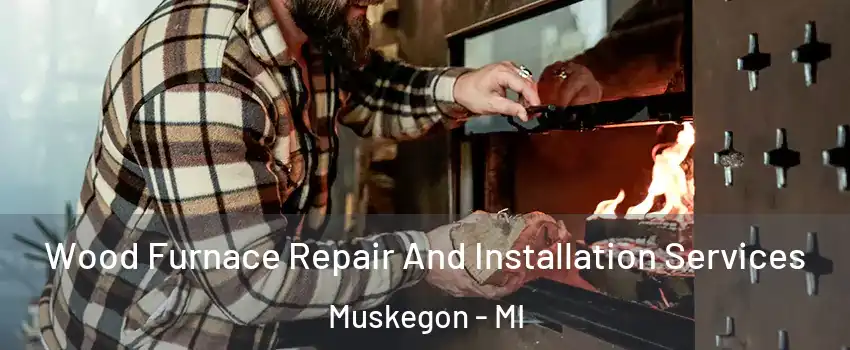  Wood Furnace Repair And Installation Services Muskegon - MI