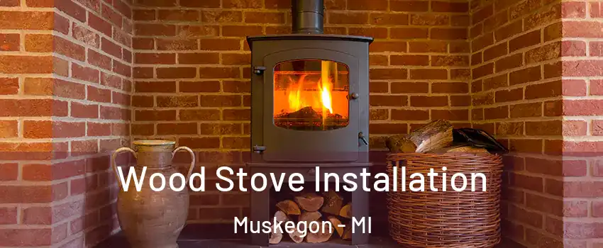  Wood Stove Installation Muskegon - MI